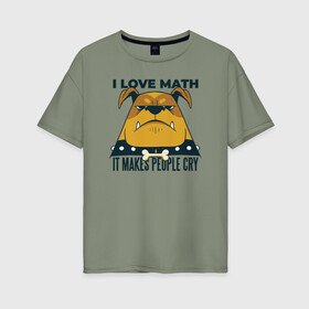 Женская футболка хлопок Oversize с принтом Люблю Математику в Новосибирске, 100% хлопок | свободный крой, круглый ворот, спущенный рукав, длина до линии бедер
 | cry | dog | math | алгебра | высшая математика | геометрия | институт | математика | собака | собаки | студент | универ | учитель | учителям | школьные