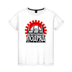 Женская футболка хлопок с принтом Бригадный подряд в Новосибирске, 100% хлопок | прямой крой, круглый вырез горловины, длина до линии бедер, слегка спущенное плечо | punk | rok | бригадный | бригадный подряд | панк | панк рок | подряд | рок | русский рок