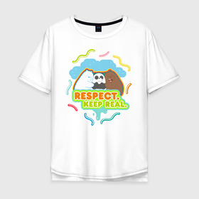 Мужская футболка хлопок Oversize с принтом Respect keep real в Новосибирске, 100% хлопок | свободный крой, круглый ворот, “спинка” длиннее передней части | baby bears | bare bears | charle and bears | dsgngerzen | grizz | isebear | panda | panpan | selfie panpan | vdgerir | вся правда о медведях