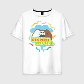 Женская футболка хлопок Oversize с принтом Respect keep real в Новосибирске, 100% хлопок | свободный крой, круглый ворот, спущенный рукав, длина до линии бедер
 | baby bears | bare bears | charle and bears | dsgngerzen | grizz | isebear | panda | panpan | selfie panpan | vdgerir | вся правда о медведях