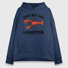 Женское худи Oversize хлопок с принтом You`re my Lobster в Новосибирске, френч-терри — 70% хлопок, 30% полиэстер. Мягкий теплый начес внутри —100% хлопок | боковые карманы, эластичные манжеты и нижняя кромка, капюшон на магнитной кнопке | chandler | friends | joe | joseph | lobster | monica | phoebe | pivot | rachel | ross | дженнифер | джо | джозеф | друзья | моника | росс | рэйчел | сериал friends | сериал друзья | фиби | чендлер