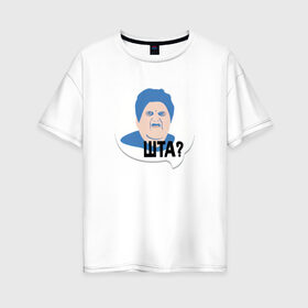 Женская футболка хлопок Oversize с принтом ШТА? в Новосибирске, 100% хлопок | свободный крой, круглый ворот, спущенный рукав, длина до линии бедер
 | meme | бабуля | интернет приколы | мем | мемасик | мемы | надпись | приколы | шта | юмор