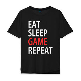 Мужская футболка хлопок Oversize с принтом Eat sleep game repeat в Новосибирске, 100% хлопок | свободный крой, круглый ворот, “спинка” длиннее передней части | Тематика изображения на принте: bf | cod | cs go | dota 2 | eat sleep game repert | esgr | gamer | games | lol | mem | memes | pc | ps3 | ps4 | wow | xbox | ешь спи играй повтори | игра | игрок | игры | мем | мемы