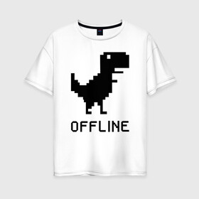 Женская футболка хлопок Oversize с принтом Offline в Новосибирске, 100% хлопок | свободный крой, круглый ворот, спущенный рукав, длина до линии бедер
 | dinosaur | google | internet | offline | гугл | динозавр | интернет | офлайн | оффлайн