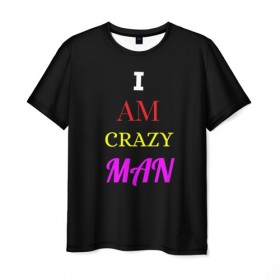 Мужская футболка 3D с принтом I am crazy man в Новосибирске, 100% полиэфир | прямой крой, круглый вырез горловины, длина до линии бедер | crazy | crazy team | i am crazy man | man | ирония | крэйзи тим | псих | сарказм | сумасшедший чувак | чувак | юмор