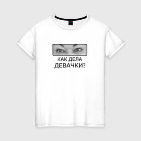 Женская футболка хлопок с принтом Как дела ДЕВАЧКИ? в Новосибирске, 100% хлопок | прямой крой, круглый вырез горловины, длина до линии бедер, слегка спущенное плечо | как дела девачки | мама отличника | мем | надпись