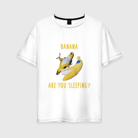 Женская футболка хлопок Oversize с принтом Банан ты спишь? в Новосибирске, 100% хлопок | свободный крой, круглый ворот, спущенный рукав, длина до линии бедер
 | mem | memes | еда | мем | попугаи | попугай и банан | прикол | прикольный | смешной | юмор