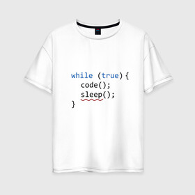 Женская футболка хлопок Oversize с принтом Code - sleep в Новосибирске, 100% хлопок | свободный крой, круглый ворот, спущенный рукав, длина до линии бедер
 | c | c++ | code | coder | computer | hacker | java | programm | tag | жизнь | код | кодер | программа | программист | сон | хакер | хочу спать