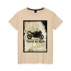 Женская футболка хлопок с принтом Born to Ride в Новосибирске, 100% хлопок | прямой крой, круглый вырез горловины, длина до линии бедер, слегка спущенное плечо | байк | байкер | байкеру | байкерше | беспечный ездок | ветер | гонки | дорога | езда | ездок | мото | мотобайк | мотогонки | мотокросс | мотор | мотоспорт | мотоцикл | мотоциклист | мотоциклисту