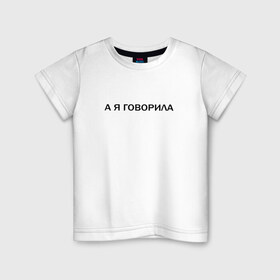 Детская футболка хлопок с принтом А Я ГОВОРИЛА. в Новосибирске, 100% хлопок | круглый вырез горловины, полуприлегающий силуэт, длина до линии бедер | а я говорила | афоризмы | высказывания | надпись | прикольные надписи | смешные фразы | цитаты | юмор