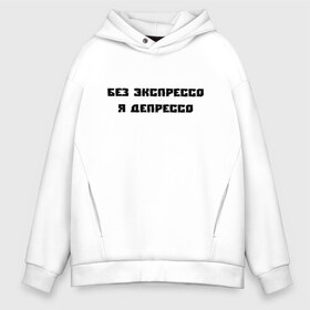 Мужское худи Oversize хлопок с принтом БЕЗ ЭКСПРЕССО Я ДЕПРЕССО в Новосибирске, френч-терри — 70% хлопок, 30% полиэстер. Мягкий теплый начес внутри —100% хлопок | боковые карманы, эластичные манжеты и нижняя кромка, капюшон на магнитной кнопке | афоризмы | без экспрессо я депрессо | высказывания | надпись | прикольные надписи | смешные фразы | цитаты | юмор