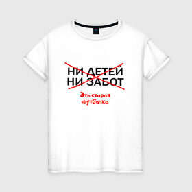 Женская футболка хлопок с принтом ЭТО СТАРАЯ ФУТБОЛКА в Новосибирске, 100% хлопок | прямой крой, круглый вырез горловины, длина до линии бедер, слегка спущенное плечо | Тематика изображения на принте: афоризмы | высказывания | надпись | ни детей | ни забот | прикольные надписи | фразы | цитаты | это старая футболка | юмор