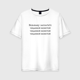 Женская футболка хлопок Oversize с принтом Ведьмаку заплатите в Новосибирске, 100% хлопок | свободный крой, круглый ворот, спущенный рукав, длина до линии бедер
 | anya chalotra | аня чалотра | ведьмак | геральт | из венгерберга | из ривии | йен | йеннифер | косая | лютик | мем | мясник из блавикена | перекошенная | уродина | чупа чупс | чупик