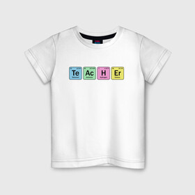 Детская футболка хлопок с принтом Teacher в Новосибирске, 100% хлопок | круглый вырез горловины, полуприлегающий силуэт, длина до линии бедер | Тематика изображения на принте: cute | science | металл | наука | научный юмор | переодическая система | таблица | таблица менделеева | химические элементы | химия | юмор