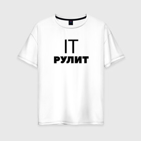Женская футболка хлопок Oversize с принтом IT рулит Сисадмин в Новосибирске, 100% хлопок | свободный крой, круглый ворот, спущенный рукав, длина до линии бедер
 | it | it шник | rullez | админ | айтишник. компы | железо | информационные | компьютер | сисадмин | технологии