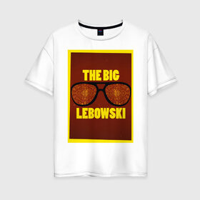 Женская футболка хлопок Oversize с принтом The Big Lebowski в Новосибирске, 100% хлопок | свободный крой, круглый ворот, спущенный рукав, длина до линии бедер
 | the big lebowski | большой лебовски | кино | персонаж | чувак