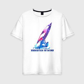 Женская футболка хлопок Oversize с принтом Виндсерфинг в Новосибирске, 100% хлопок | свободный крой, круглый ворот, спущенный рукав, длина до линии бедер
 | windsurf | windsurfing | виндсерфинг | водный спорт | мужской подарок | надпись | подарок | подарок виндсерферу | подарок мужчине | подарок сёрферу | спорт