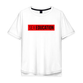 Мужская футболка хлопок Oversize с принтом SEX EDUCATION. в Новосибирске, 100% хлопок | свободный крой, круглый ворот, “спинка” длиннее передней части | 2 сезон | netflix | series | отис | отис милберн | половое воспитание | половое воспитание 2 | сериал