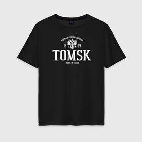 Женская футболка хлопок Oversize с принтом Томск Born in Russia в Новосибирске, 100% хлопок | свободный крой, круглый ворот, спущенный рукав, длина до линии бедер
 | 70 регион | russia | регион 77 | россия | сибирь | томск