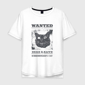 Мужская футболка хлопок Oversize с принтом schrodingers cat в Новосибирске, 100% хлопок | свободный крой, круглый ворот, “спинка” длиннее передней части | cat | dead | schrodingers cat | wanted | кот | кот шредингера | котик | котэ | розыск
