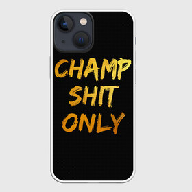 Чехол для iPhone 13 mini с принтом Champ shit only в Новосибирске,  |  | Тематика изображения на принте: champ | el cucuy | ferguson | goin diamond | mma | tony | ufc | бабай. бабайка | бокс | борьба | джиу джитсу | тони | фергюсон | чемпион | эль кукуй