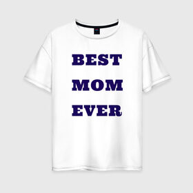 Женская футболка хлопок Oversize с принтом Самая лучшая мама в Новосибирске, 100% хлопок | свободный крой, круглый ворот, спущенный рукав, длина до линии бедер
 | 8 марта | the best | беременная | будущая мама | восьмое марта | день мамы | мама | мамочка | подарок жене | подарок маме | самая лучшая мама | футболка мама