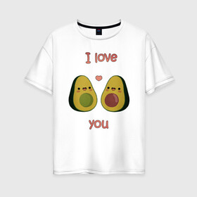 Женская футболка хлопок Oversize с принтом AVOCADO LOVE в Новосибирске, 100% хлопок | свободный крой, круглый ворот, спущенный рукав, длина до линии бедер
 | avokado | авокадо
