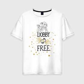 Женская футболка хлопок Oversize с принтом Dobby is free в Новосибирске, 100% хлопок | свободный крой, круглый ворот, спущенный рукав, длина до линии бедер
 | vdgerir | гарри поттер | гриффиндор | дамблдор | добби | слизерин | хогвартс
