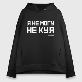 Женское худи Oversize хлопок с принтом Я не могу не куя в Новосибирске, френч-терри — 70% хлопок, 30% полиэстер. Мягкий теплый начес внутри —100% хлопок | боковые карманы, эластичные манжеты и нижняя кромка, капюшон на магнитной кнопке | 