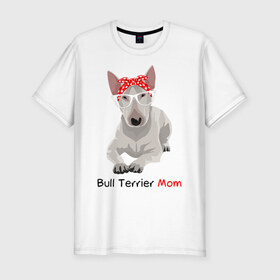 Мужская футболка хлопок Slim с принтом Bull terrier Mom в Новосибирске, 92% хлопок, 8% лайкра | приталенный силуэт, круглый вырез ворота, длина до линии бедра, короткий рукав | бультерьер | собака | собачник
