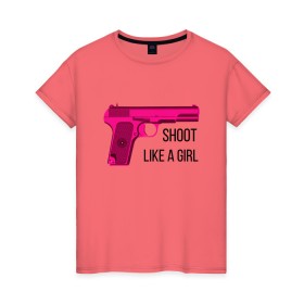 Женская футболка хлопок с принтом Shoot like a girl в Новосибирске, 100% хлопок | прямой крой, круглый вырез горловины, длина до линии бедер, слегка спущенное плечо | gun | handgun | like | like a girl | shoot | shooter | боевая подруга | д | девушке | девчачий пистолет | жене | женский пистолет | женское оружие | как девочка | крутая девчонка | любимой | пистолет | подруге