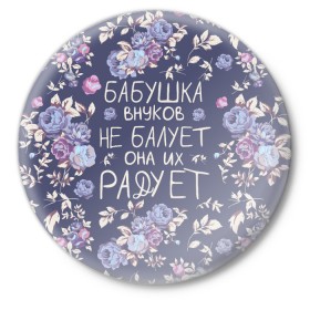 Значок с принтом Бабушка не балует в Новосибирске,  металл | круглая форма, металлическая застежка в виде булавки | Тематика изображения на принте: 8 марта | бабушка | бабушке | весна | подарок | подарок бабушке