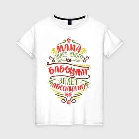 Женская футболка хлопок с принтом Бабушка знает всё в Новосибирске, 100% хлопок | прямой крой, круглый вырез горловины, длина до линии бедер, слегка спущенное плечо | Тематика изображения на принте: 8 марта | бабушка | бабушке | весна | мама | мамочка | мамуля | подарок | подарок бабушке | подарок мамочка