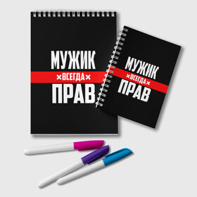 Блокнот с принтом Мужик всегда прав в Новосибирске, 100% бумага | 48 листов, плотность листов — 60 г/м2, плотность картонной обложки — 250 г/м2. Листы скреплены удобной пружинной спиралью. Цвет линий — светло-серый
 | Тематика изображения на принте: 23 февраля | бойфренд | всегда прав | всегда права | красная полоса | муж | мужик | мужу | мужчина | на праздник | парень | парню | подарок | праздничный | я прав