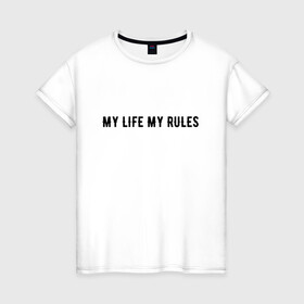 Женская футболка хлопок с принтом MY LIFE MY RULES в Новосибирске, 100% хлопок | прямой крой, круглый вырез горловины, длина до линии бедер, слегка спущенное плечо | life | my | rules | жизнь | знаменитая | минимализм | мои | моя | на | надпись | правила | простая | цитата