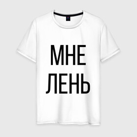 Мужская футболка хлопок с принтом Лень в Новосибирске, 100% хлопок | прямой крой, круглый вырез горловины, длина до линии бедер, слегка спущенное плечо. | дизайн | лентяй | лень | мне | мне лень | подарок | стиль | топ | хайп