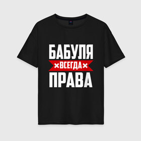 Женская футболка хлопок Oversize с принтом Бабуля всегда права в Новосибирске, 100% хлопок | свободный крой, круглый ворот, спущенный рукав, длина до линии бедер
 | 14 февраля | 29 ноября | 8 марта | mom | wif | баба | бабулька | бабуля | бабушка | всегда права | день матери | жене | женщине | красная полоса | любимой | маме | матери | мать | на праздник | подарок