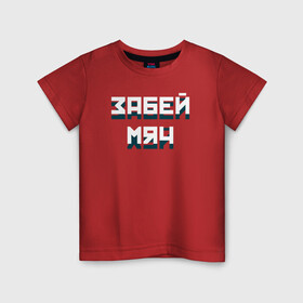 Детская футболка хлопок с принтом Забей мяч в Новосибирске, 100% хлопок | круглый вырез горловины, полуприлегающий силуэт, длина до линии бедер | red | буквы | забей | красный | мяч | плакат