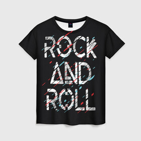 Женская футболка 3D с принтом Rock And Roll в Новосибирске, 100% полиэфир ( синтетическое хлопкоподобное полотно) | прямой крой, круглый вырез горловины, длина до линии бедер | модный | музыка | надписи | надпись | песня | рок н ролл | символы | сообщение | танец | текст | фраза | цитаты | черный