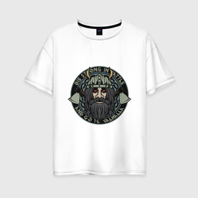 Женская футболка хлопок Oversize с принтом Die strong and go to valhalla в Новосибирске, 100% хлопок | свободный крой, круглый ворот, спущенный рукав, длина до линии бедер
 | valhalla | viking | арт | вальхалла | варвар | викинг | воен | средневековье