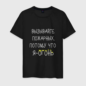 Мужская футболка хлопок с принтом Вызывайте пожарных,я - огонь! в Новосибирске, 100% хлопок | прямой крой, круглый вырез горловины, длина до линии бедер, слегка спущенное плечо. | прикол | прикольная надпись | смешная надпись | юмор | я огонь