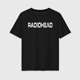 Женская футболка хлопок Oversize с принтом Radiohead в Новосибирске, 100% хлопок | свободный крой, круглый ворот, спущенный рукав, длина до линии бедер
 | radiohead | thomas edward yorke | альтернативный рок | арт рок | джонни гринвуд | инди рок | колин гринвуд | том йорк | фил селуэй | эд о’брайен | экспериментальный рок | электронная музыка