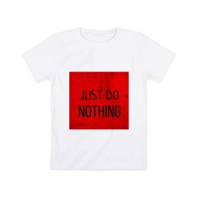 Детская футболка хлопок с принтом JUST DO NOTHING в Новосибирске, 100% хлопок | круглый вырез горловины, полуприлегающий силуэт, длина до линии бедер | just do nothing | мужская | просто ничего не делай. | толстовка
