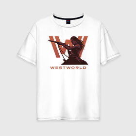 Женская футболка хлопок Oversize с принтом Westworld в Новосибирске, 100% хлопок | свободный крой, круглый ворот, спущенный рукав, длина до линии бедер
 | dolores abernathy | vdosadir | westworld | джонатан нолан | долорес абернати | западный мир | лиза джой | мир дикого запада