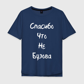 Мужская футболка хлопок Oversize с принтом Спасибо Что Не Бузова в Новосибирске, 100% хлопок | свободный крой, круглый ворот, “спинка” длиннее передней части | 20 | 2020 | big | eurovision | little | music | биг | бузова | евровидение | ильич | литл | музыка | шрифт