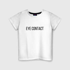 Детская футболка хлопок с принтом EYE CONTACT в Новосибирске, 100% хлопок | круглый вырез горловины, полуприлегающий силуэт, длина до линии бедер | contact | eye | eyes | глазной | груди | грудь | зрительный | контакт | на | надпись | не | простая | смотри