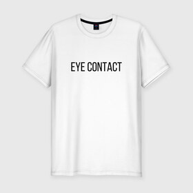 Мужская футболка хлопок Slim с принтом EYE CONTACT в Новосибирске, 92% хлопок, 8% лайкра | приталенный силуэт, круглый вырез ворота, длина до линии бедра, короткий рукав | contact | eye | eyes | глазной | груди | грудь | зрительный | контакт | на | надпись | не | простая | смотри
