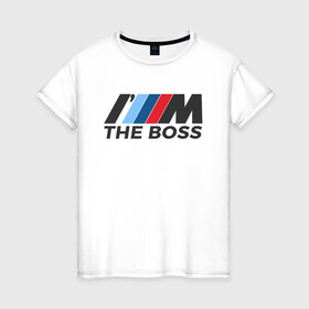 Женская футболка хлопок с принтом BMW THE BOSS в Новосибирске, 100% хлопок | прямой крой, круглый вырез горловины, длина до линии бедер, слегка спущенное плечо | bmw | bmw performance | m | motorsport | performance | бмв | бэха | моторспорт