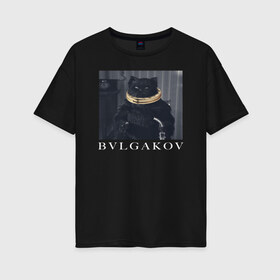 Женская футболка хлопок Oversize с принтом BVLGAKOV в Новосибирске, 100% хлопок | свободный крой, круглый ворот, спущенный рукав, длина до линии бедер
 | bvlgakov | bvlgari | lvmh | антибренд | бренд | брендовы | брэнд | булгаков | булгари | знак | значок | как | кольцо | компания | кот | лого | логотип | мастер и маргарита | пародия | парфюм | прикол | серьги | символ