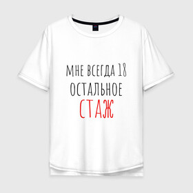 Мужская футболка хлопок Oversize с принтом Мне всегда 18,остальное - стаж в Новосибирске, 100% хлопок | свободный крой, круглый ворот, “спинка” длиннее передней части | Тематика изображения на принте: день рождения | др | надпись | прикол | символы | смешная цитата о дне рождения | сообщение | текст | фраза | цитаты | юмор